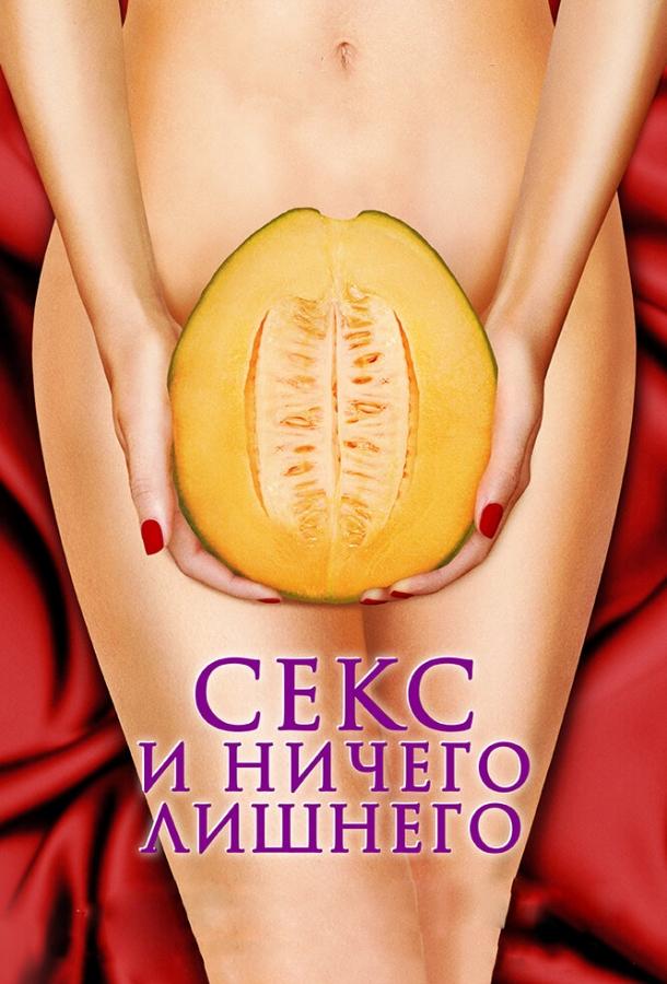 Секс и ничего лишнего смотреть онлайн бесплатно в хорошем качестве